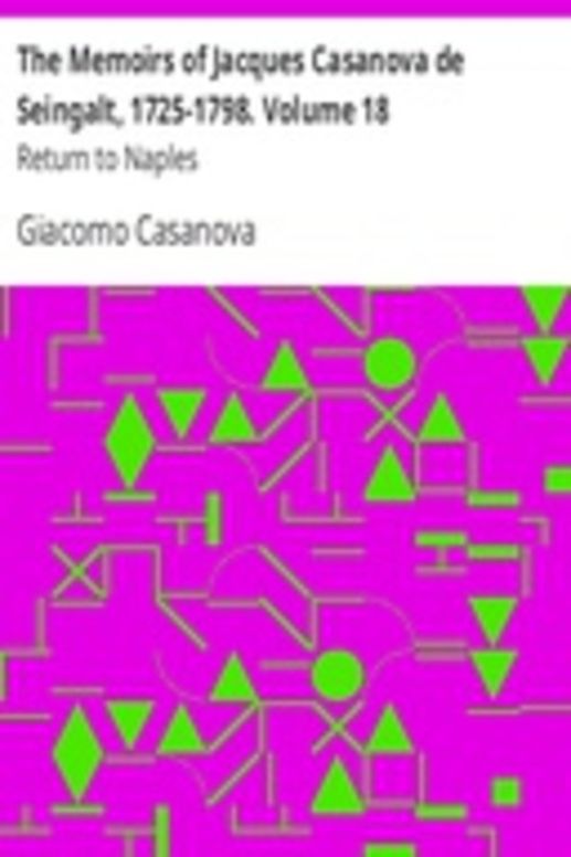 The Memoirs of Jacques Casanova de Seingalt, 1725-1798. Volume 18: Return to Naples
