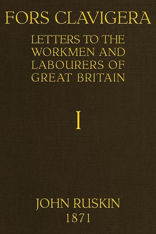 Fors Clavigera (Volume 1 of 8)
Letters to the workmen and labourers of Great Britain
