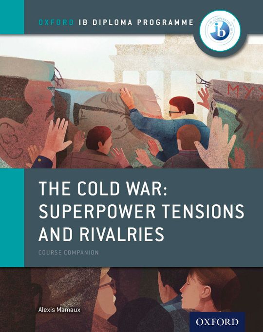 Oxford IB Diploma Programme: The Cold War - Superpower Tensions and Rivalries Course Companion