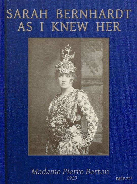 Sarah Bernhardt as I knew her
The Memoirs of Madame Pierre Berton as told to Basil Woon