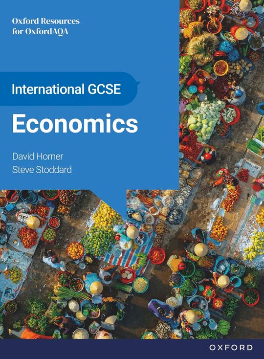 OxfordAQA International GCSE Economics: OxfordAQA International GCSE Economics (9214): Student Book