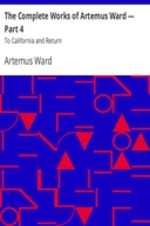 The Complete Works of Artemus Ward — Part 4: To California and Return