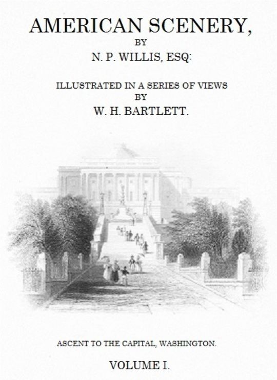 American Scenery, Vol. I (of 2) or, Land, lake, and river illustrations of transatlantic nature