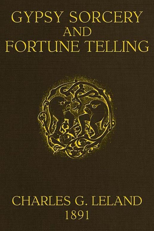 Gypsy Sorcery and Fortune Telling
Illustrated by numerous incantations, specimens of medical
magic, anecdotes and tales