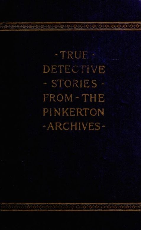 True Detective Stories from the Archives of the Pinkertons