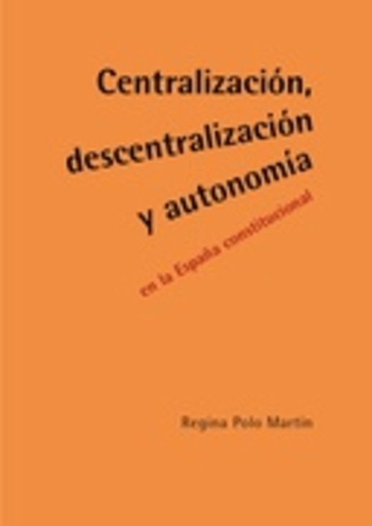 Centralización, descentralización y autonomía en la España constitucional