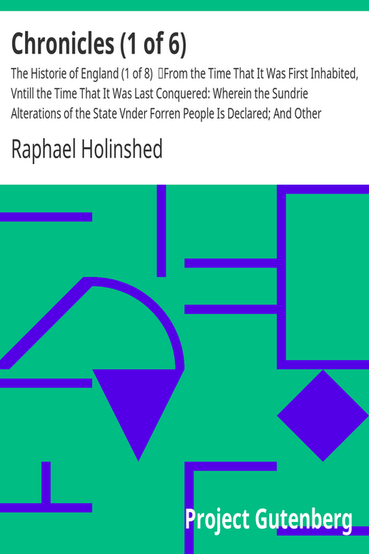 Chronicles (1 of 6): The Historie of England (1 of 8)
From the Time That It Was First Inhabited, Vntill the Time That It Was Last Conquered: Wherein the Sundrie Alterations of the State Vnder Forren People Is Declared; And Other Manifold Observations Remembred