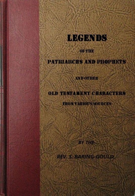Legends of the Patriarchs and Prophets And Other Old Testament Chatacters from Various Sources