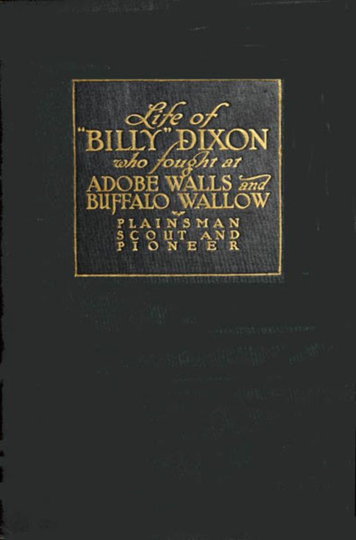 Life and Adventures of 'Billy' Dixon A Narrative in which is Described many things Relating to the Early Southwest
