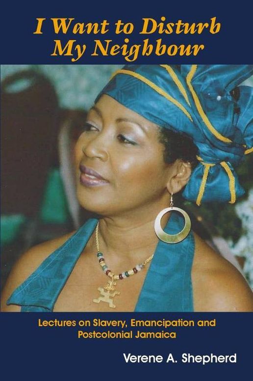 I Want to Disturb my Neighbour: Lectures on Slavery, Emancipation and Postcolonial Jamaica