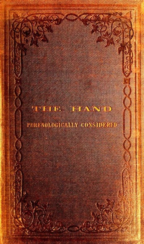 The Hand Phrenologically Considered
Being a Glimpse at the Relation of the Mind with the Organisation of the Body