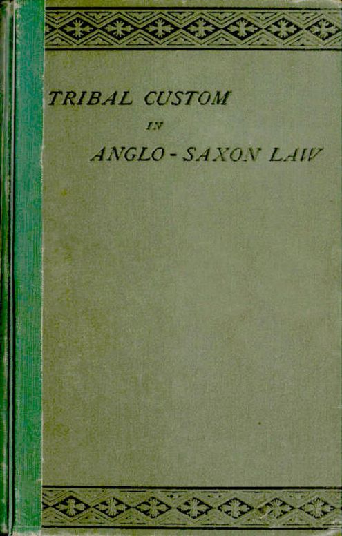 Tribal Custom in Anglo-Saxon Law
Being an Essay Supplemental to (1) 'The English Village
Community', (2) 'The Tribal System in Wales'