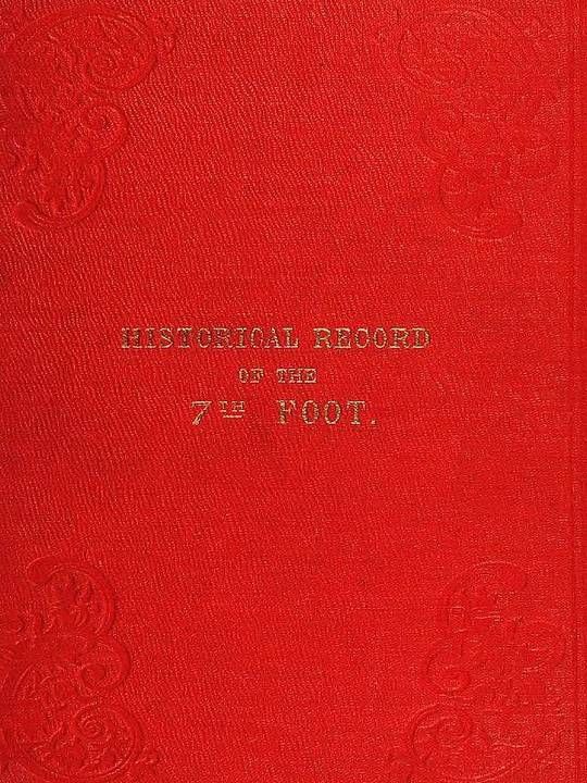 Historical record of the Seventh Regiment, or The Royal Fusiliers
Containing an Account of the Formation of the Regiment in
1685, and of its subsequent services to 1846.