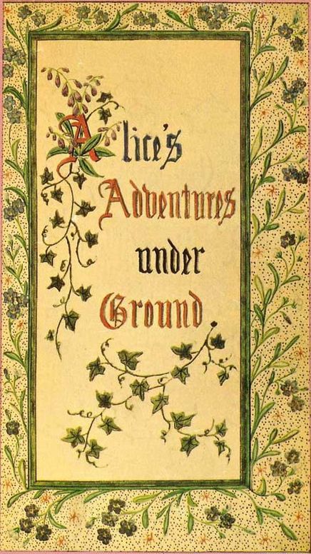 Alice's Adventures Under Ground Being a facsimile of the original Ms. book afterwards developed into "Alice's Adventures in Wonderland"