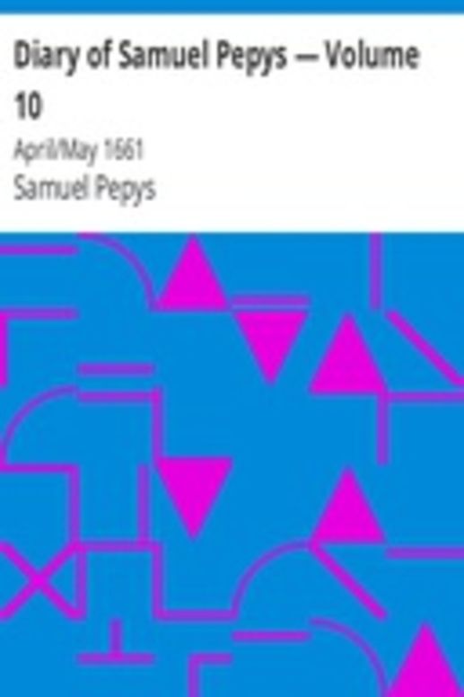 Diary of Samuel Pepys — Volume 10: April/May 1661