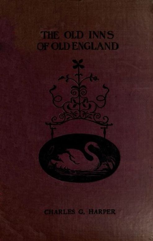 The Old Inns of Old England, Volume II (of 2) A Picturesque Account of the Ancient and Storied Hostelries of Our Own Country