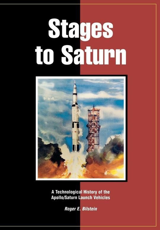 Stages to Saturn: A Technological History of the Apollo/Saturn Launch Vehicles