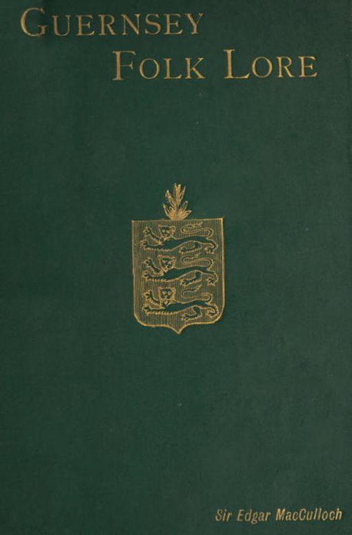 Guernsey Folk Lore a collection of popular superstitions, legendary tales, peculiar customs, proverbs, weather sayings, etc., of the people of that island