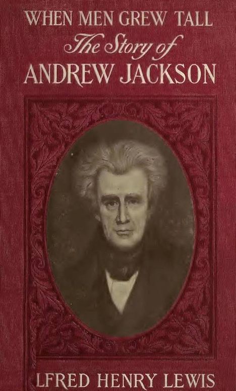 When Men Grew Tall, or The Story Of Andrew Jackson
