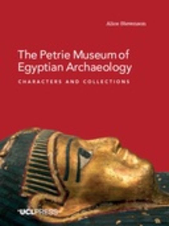 The Petrie Museum of Egyptian Archaeology: Characters and Collections