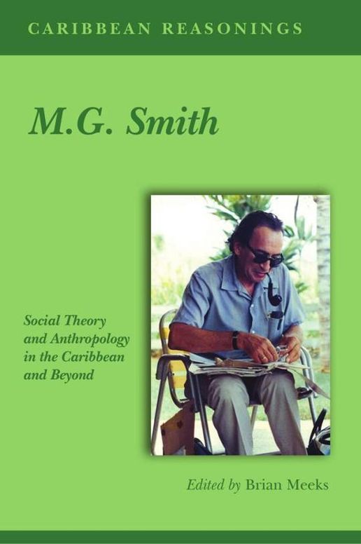 Caribbean Reasonings - M.G. Smith: Social Theory and Anthropology in the Caribbean and Beyond