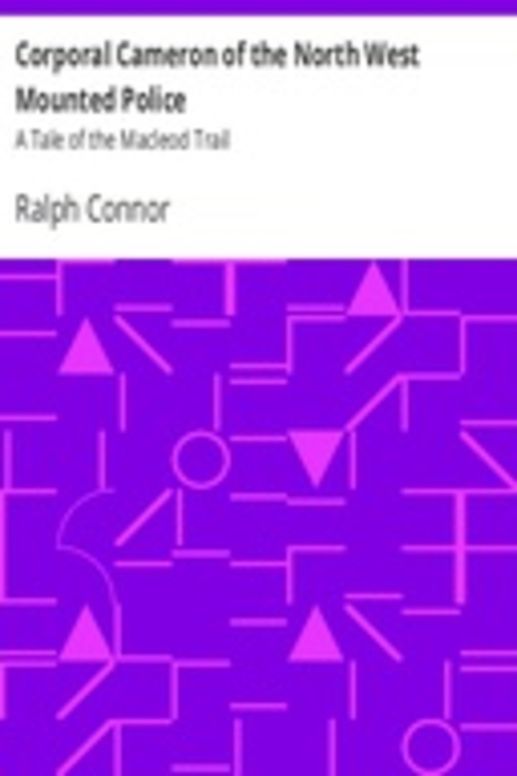 Corporal Cameron of the North West Mounted Police: A Tale of the Macleod Trail