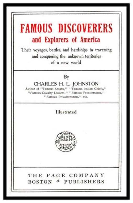 Famous Discoverers and Explores of America Their Voyages, Battles, and Hardships in Traversing and Conquering the Unknown Territories of a New World