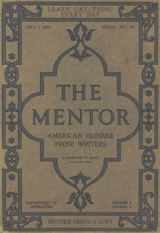 The Mentor: American Pioneer Prose Writers, Vol. 4, Num. 6, Serial No. 106, May 1, 1916