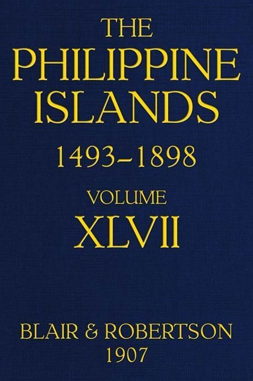 The Philippine Islands, 1493-1898; Volume XLVII, 1728-1759
Explorations by early navigators, descriptions of the
islands and their peoples, their history and records of
the catholic missions, as related in contemporaneous books
and manuscripts, showing the political, economic, commercial
and religious conditions of those islands from their
earliest relations with European nations to the close of
the nineteenth century
