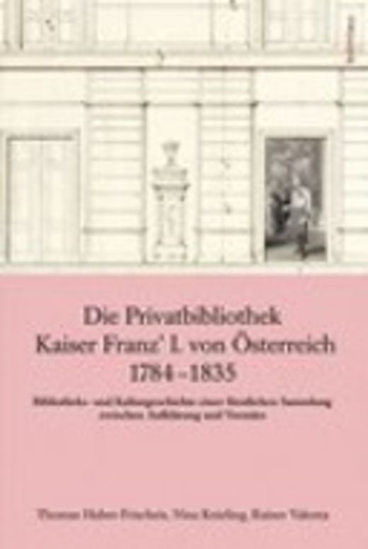 Die Privatbibliothek Kaiser Franz’ I. von Österreich 1784-1835