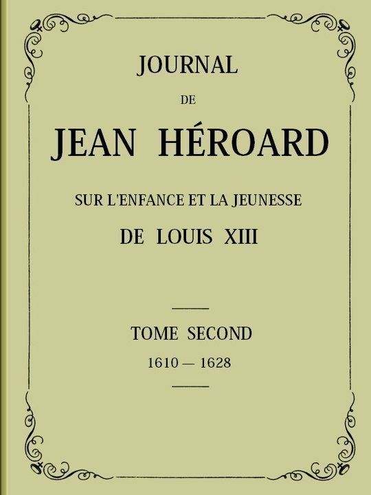 Journal de Jean Héroard - Tome 2 Sur l'enfance et la jeunesse de Louis XIII (1610-1628)