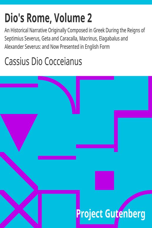 Dio's Rome, Volume 2
An Historical Narrative Originally Composed in Greek During the Reigns of Septimius Severus, Geta and Caracalla, Macrinus, Elagabalus and Alexander Severus: and Now Presented in English Form