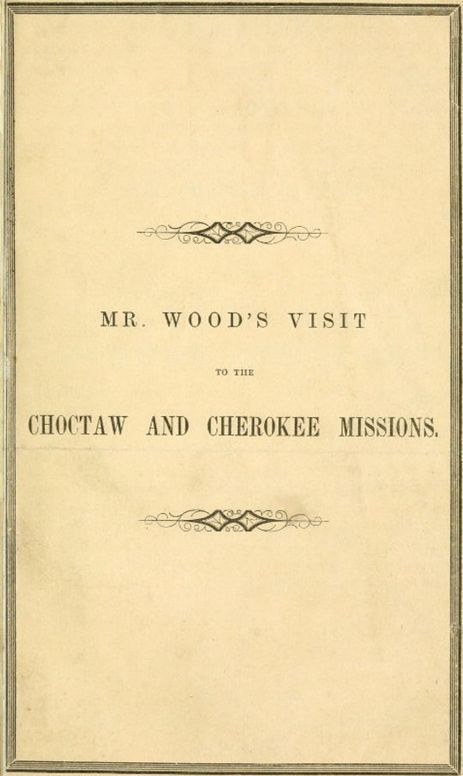 Report of Mr. Wood's Visit to the Choctaw and Cherokee Missions. 1855