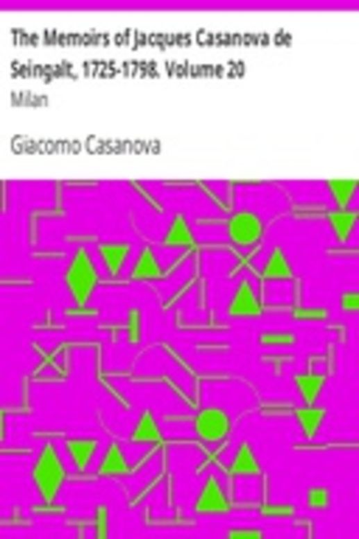 The Memoirs of Jacques Casanova de Seingalt, 1725-1798. Volume 20: Milan