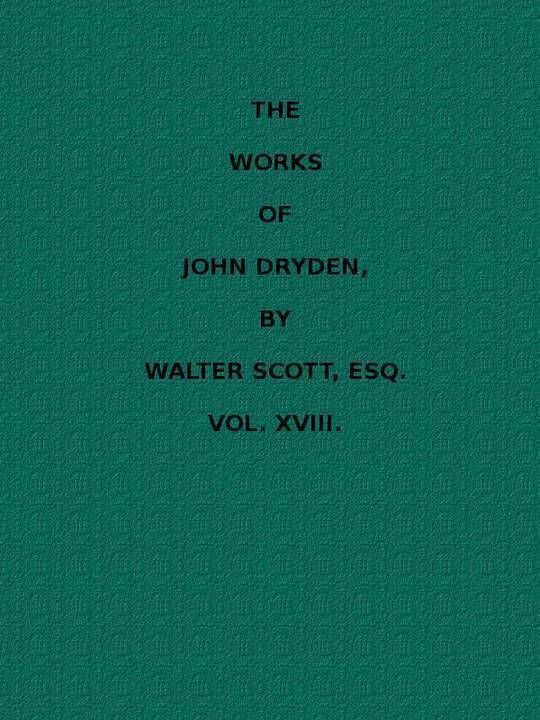 The Works of John Dryden, Volume 18 of 18 Dialogue concerning Women; Characters; Life of Lucian; Letters; Appendix; Index