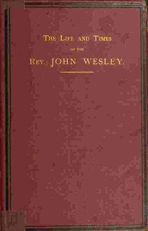 The Life and Times of the Rev. John Wesley, Volume I (of 3): Founder of the Methodists
