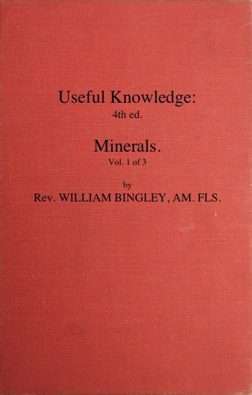 Useful Knowledge: Minerals. Volume 1 (of 3).
or A familiar account of the various productions of nature