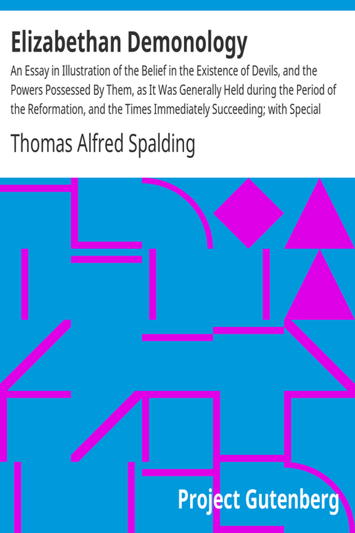 Elizabethan Demonology
An Essay in Illustration of the Belief in the Existence of Devils, and the Powers Possessed By Them, as It Was Generally Held during the Period of the Reformation, and the Times Immediately Succeeding; with Special Reference to Shakspere and His Works