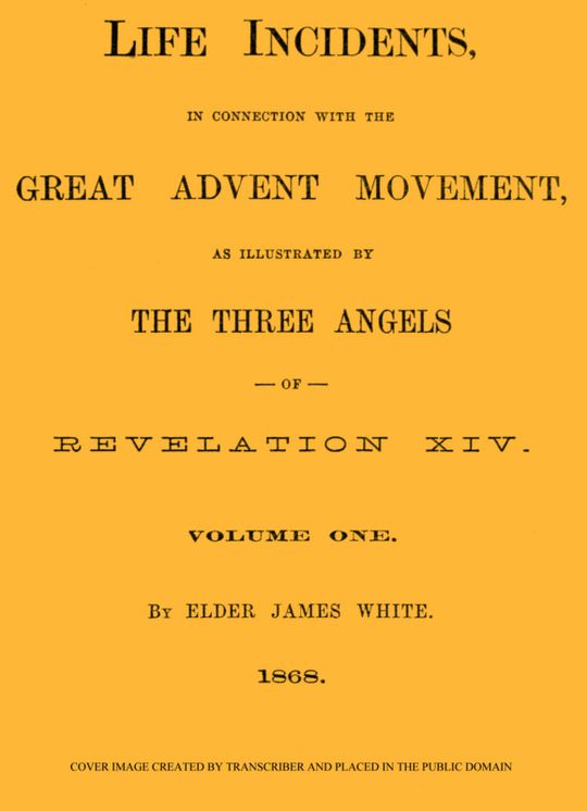 Life Incidents, in Connection with the Great Advent Movement, as Illustrated by the Three Angels of Revelation XIV (Volume 1)