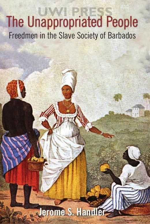 The Unappropriated People: Freedmen in the Slave Society of Barbados