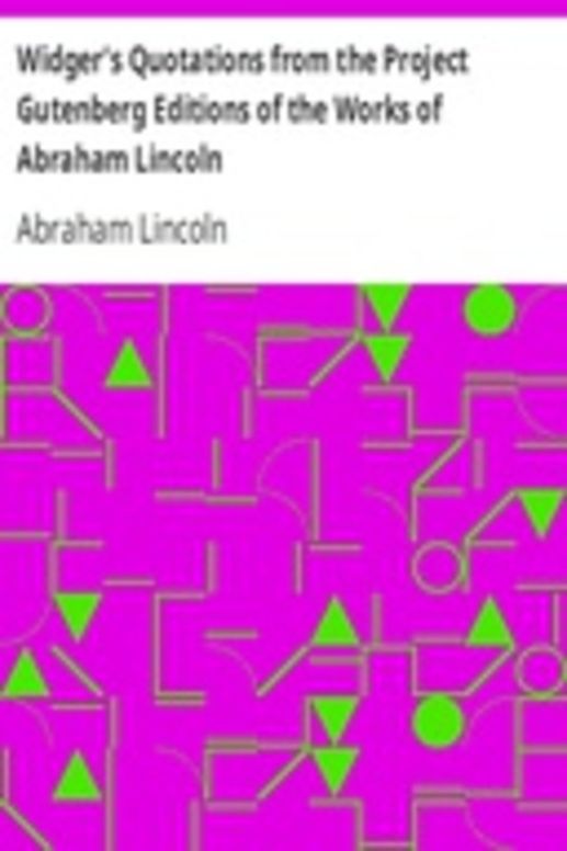 Widger's Quotations from the Project Gutenberg Editions of the Works of Abraham Lincoln