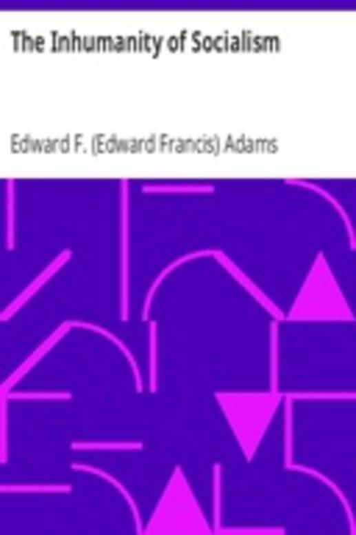 The Inhumanity of Socialism by Edward F. (Edward Francis) Adams ...