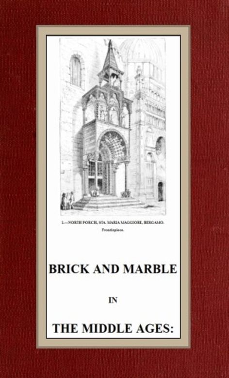 Brick and Marble in the Middle Ages Notes of Tours in the North of Italy