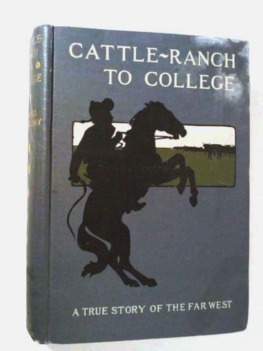 Cattle-Ranch to College The True Tales of A Boy's Adventures in the Far West
