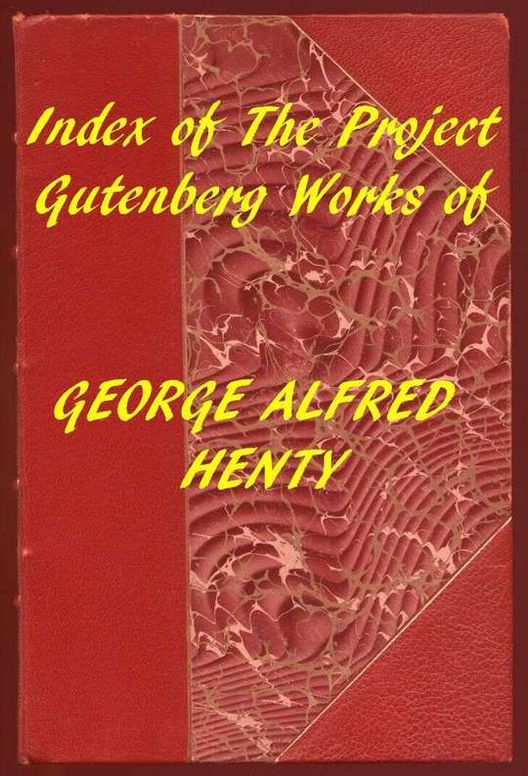 Index of the Project Gutenberg Works of George Alfred Henty