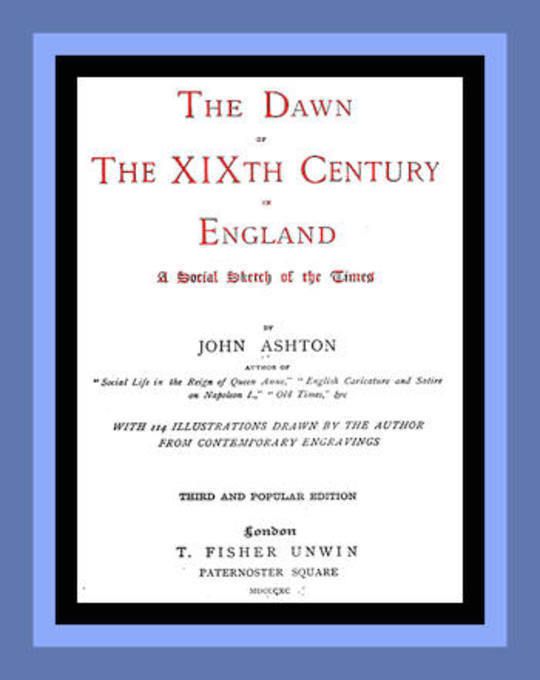 The Dawn of the XIXth Century in England A social sketch of the times