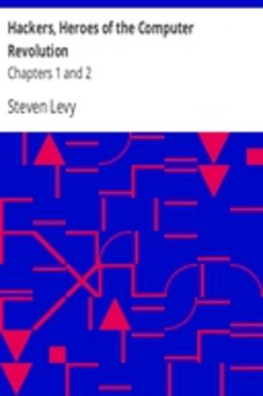 Hackers, Heroes of the Computer Revolution Chapters 1 and 2