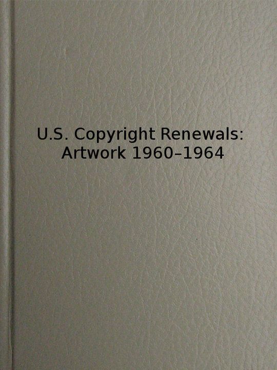 Copyright Renewals: Artwork 1960-1964
Catalog of Copyright Entries