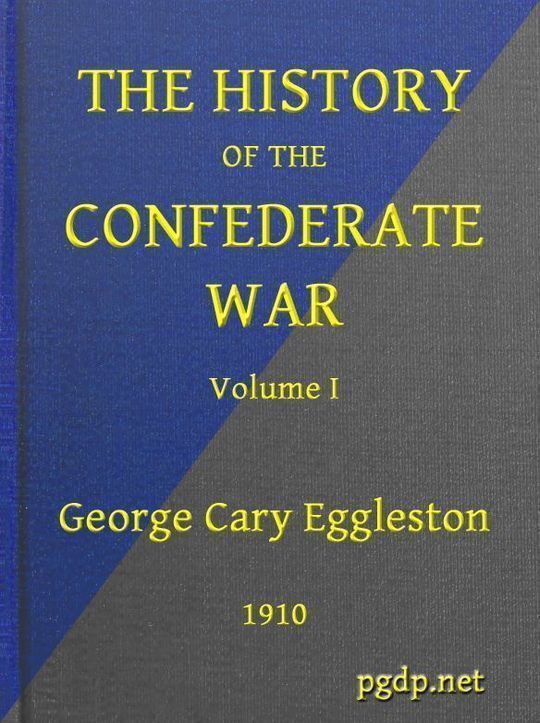 The History of the Confederate War, Its Causes and Its Conduct, Volume I (of 2) A Narrative and Critical History