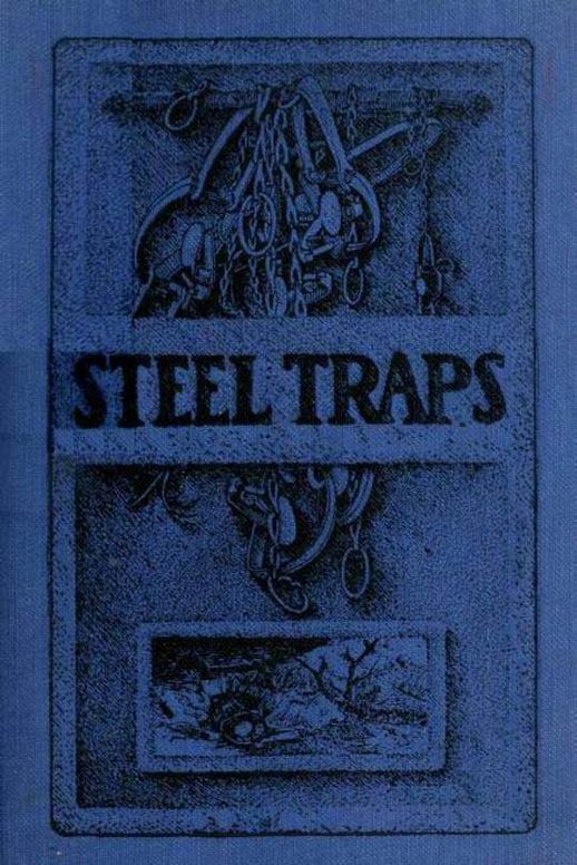 Steel Traps Describes the Various Makes and Tells How to Use Them, Also Chapters on Care of Pelts, Etc.
